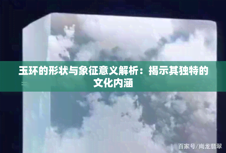 玉环的形状与象征意义解析：揭示其独特的文化内涵