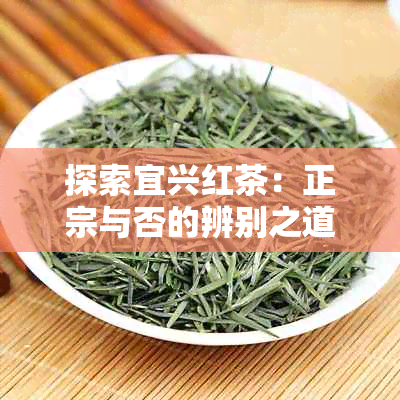 探索宜兴红茶：正宗与否的辨别之道