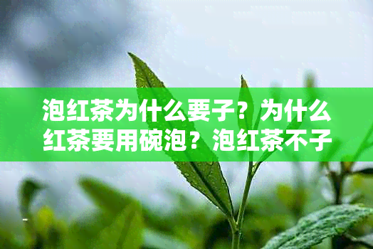 泡红茶为什么要子？为什么红茶要用碗泡？泡红茶不子？