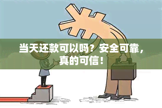 当天还款可以吗？安全可靠，真的可信！