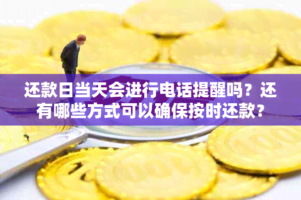 还款日当天会进行电话提醒吗？还有哪些方式可以确保按时还款？