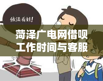 菏泽广电网借呗工作时间与客服服务相关资讯