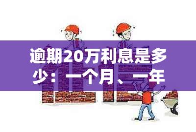 逾期20万利息是多少：一个月、一年或是总的利息计算方式与结果