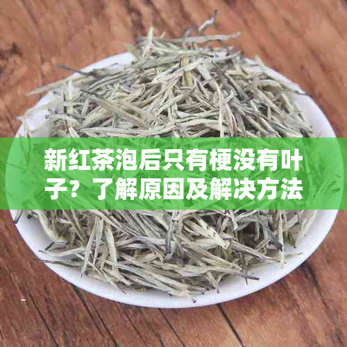 新红茶泡后只有梗没有叶子？了解原因及解决方法