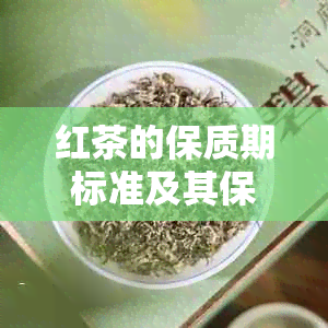 红茶的保质期标准及其保存方法详解