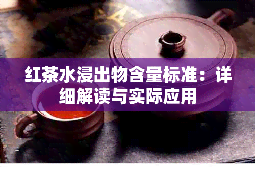 红茶水浸出物含量标准：详细解读与实际应用