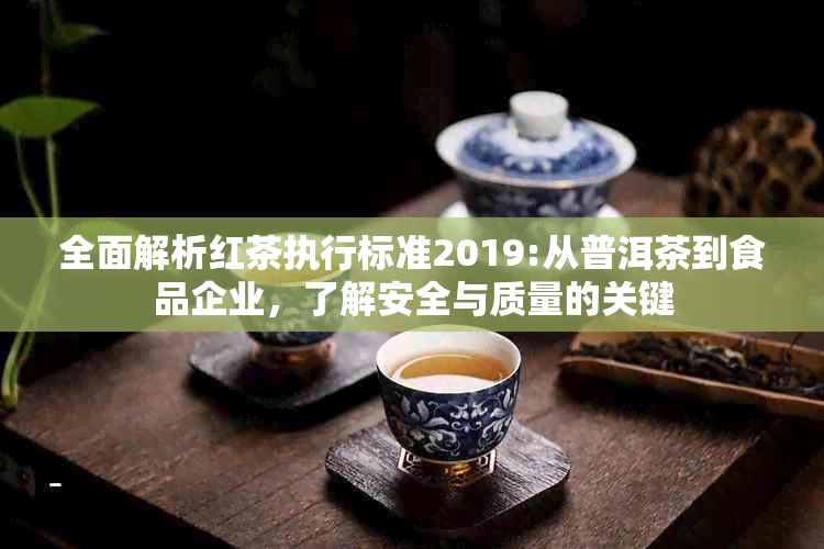 全面解析红茶执行标准2019:从普洱茶到食品企业，了解安全与质量的关键