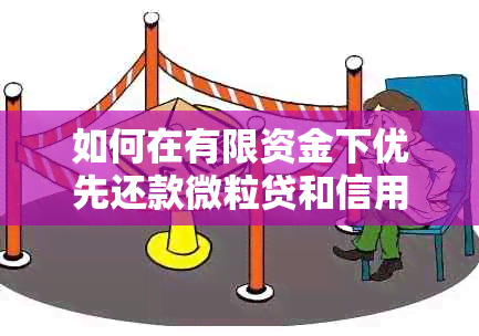 如何在有限资金下优先还款微粒贷和信用卡？探讨两种贷款的优先级和还款策略