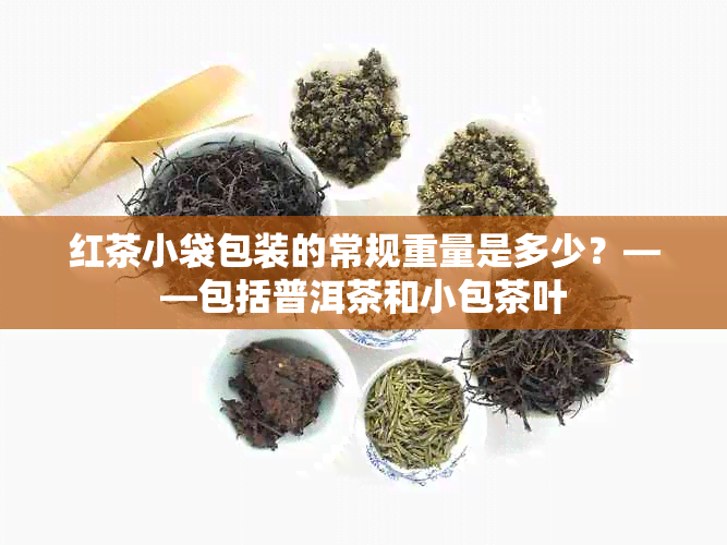 红茶小袋包装的常规重量是多少？——包括普洱茶和小包茶叶