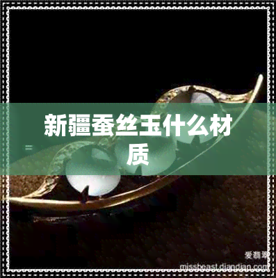 新疆蚕丝玉什么材质