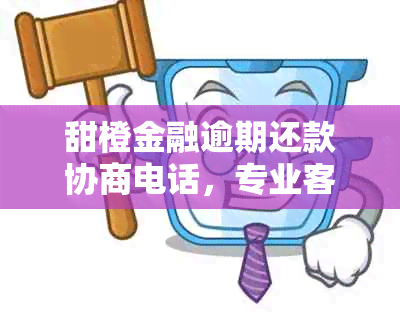 甜橙金融逾期还款协商电话，专业客服为您解忧