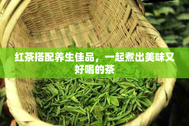 红茶搭配养生佳品，一起煮出美味又好喝的茶