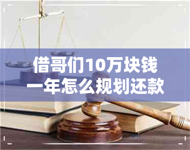 借哥们10万块钱一年怎么规划还款