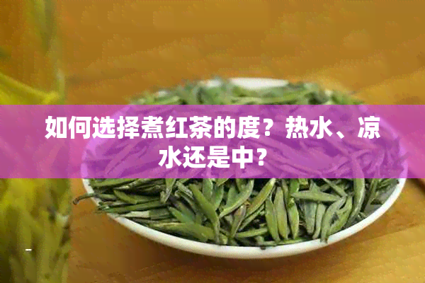 如何选择煮红茶的度？热水、凉水还是中？