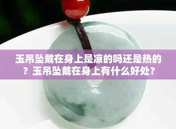 玉吊坠戴在身上是凉的吗还是热的？玉吊坠戴在身上有什么好处？