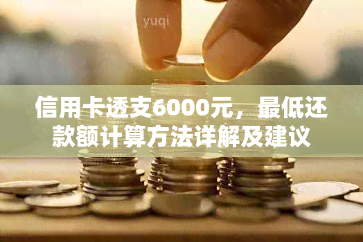 信用卡透支6000元，更低还款额计算方法详解及建议