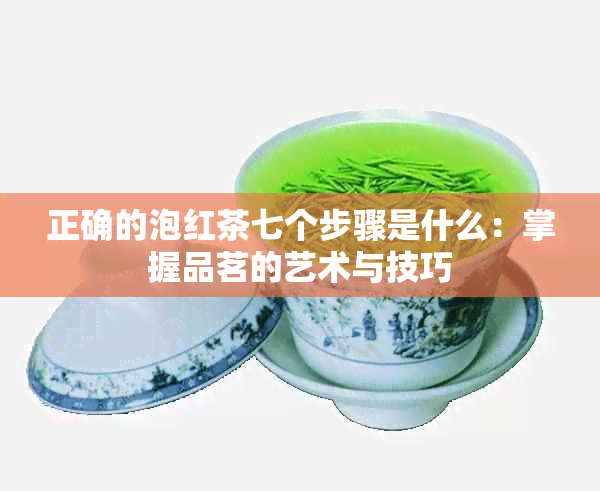 正确的泡红茶七个步骤是什么：掌握品茗的艺术与技巧