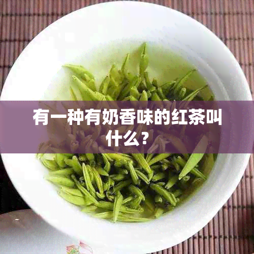 有一种有奶香味的红茶叫什么？