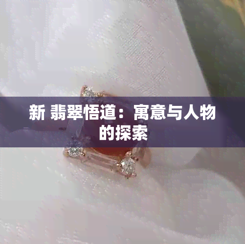 新 翡翠悟道：寓意与人物的探索