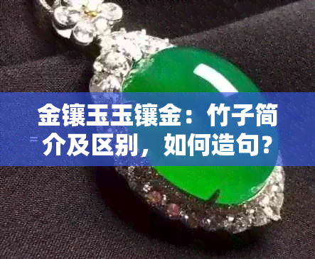 金镶玉玉镶金：竹子简介及区别，如何造句？ '金镶玉啥意思？'