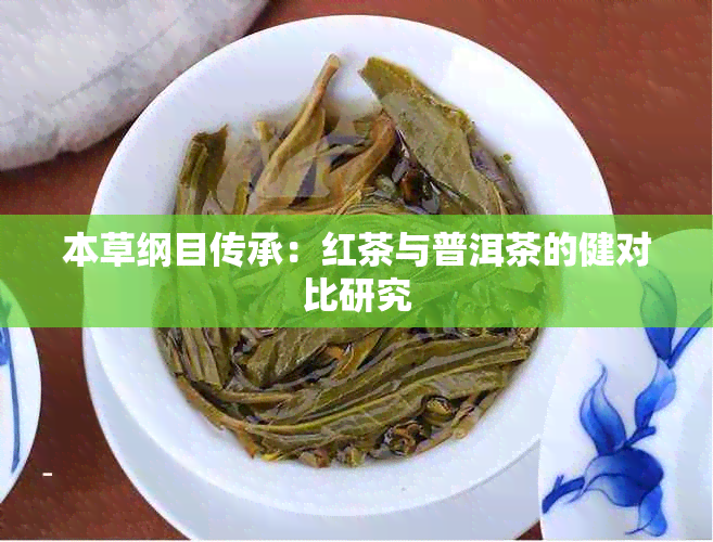 本草纲目传承：红茶与普洱茶的健对比研究