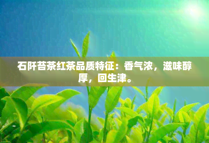 石阡苔茶红茶品质特征：香气浓，滋味醇厚，回生津。