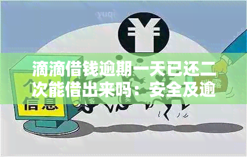 滴滴借钱逾期一天已还二次能借出来吗：安全及逾期影响解答