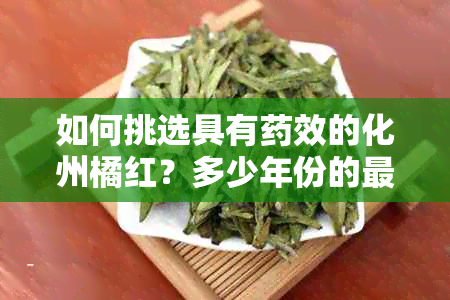 如何挑选具有效的化州橘红？多少年份的最为合适？