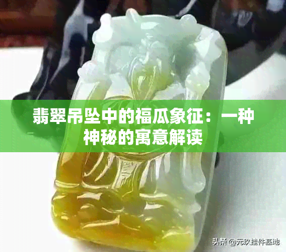 翡翠吊坠中的福瓜象征：一种神秘的寓意解读