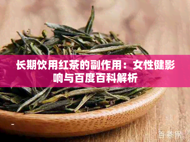 长期饮用红茶的副作用：女性健影响与百度百科解析