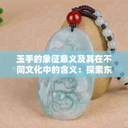 玉手的象征意义及其在不同文化中的含义：探索东方美学的深度