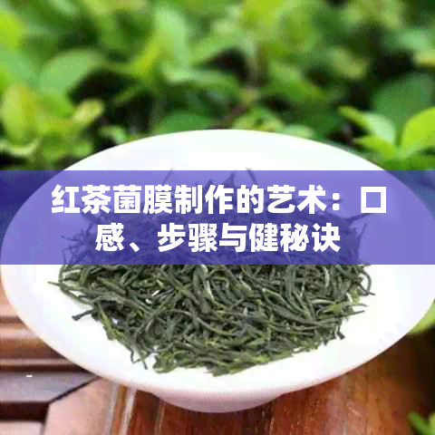 红茶菌膜制作的艺术：口感、步骤与健秘诀