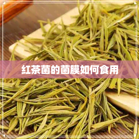 红茶菌的菌膜如何食用