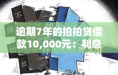 逾期7年的拍拍贷借款10,000元：利息计算方法与可能面临的法律问题解析