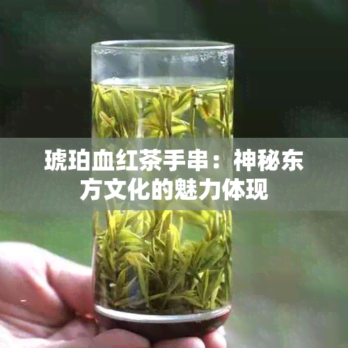 琥珀血红茶手串：神秘东方文化的魅力体现