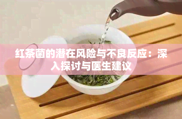 红茶菌的潜在风险与不良反应：深入探讨与医生建议