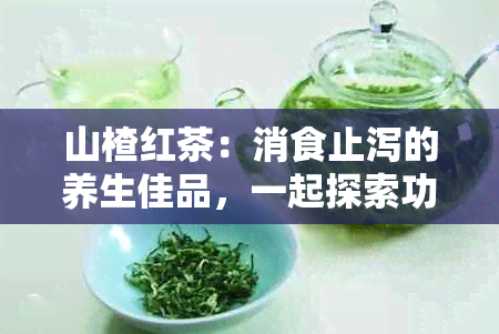 山楂红茶：消食止泻的养生佳品，一起探索功效与作用