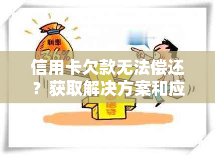 信用卡欠款无法偿还？获取解决方案和应对策略