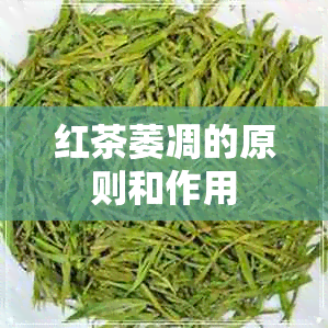 红茶萎凋的原则和作用