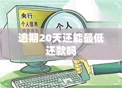 逾期20天还能更低还款吗