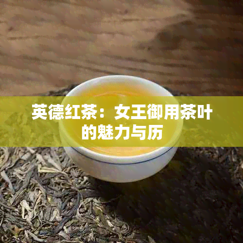 英德红茶：女王御用茶叶的魅力与历