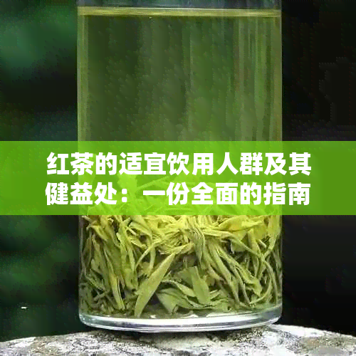 红茶的适宜饮用人群及其健益处：一份全面的指南