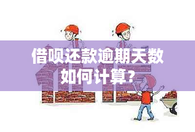 借呗还款逾期天数如何计算？