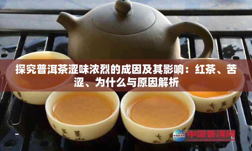 探究普洱茶涩味浓烈的成因及其影响：红茶、苦涩、为什么与原因解析