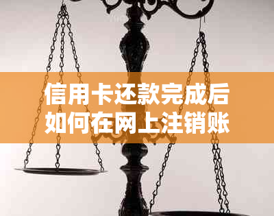 信用卡还款完成后如何在网上注销账户？全面解决用户常见问题