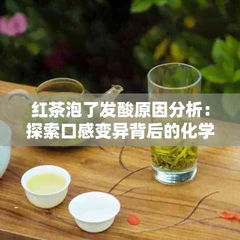 红茶泡了发酸原因分析：探索口感变异背后的化学过程