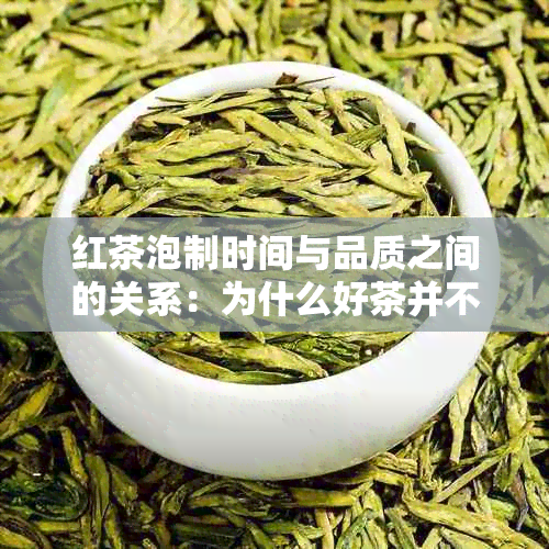 红茶泡制时间与品质之间的关系：为什么好茶并不一定耐泡？