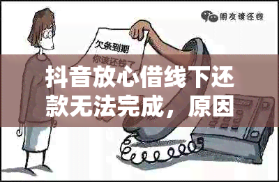 抖音放心借线下还款无法完成，原因何在？