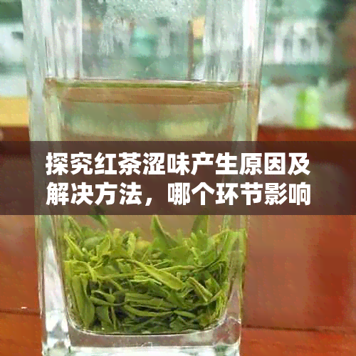 探究红茶涩味产生原因及解决方法，哪个环节影响最严重？