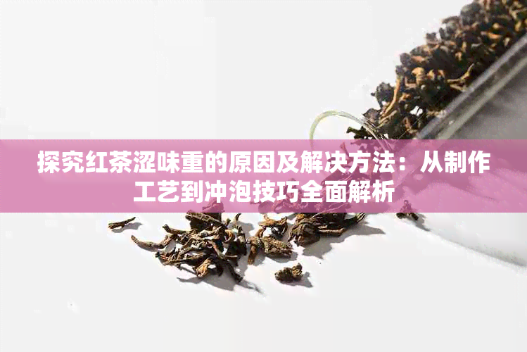 探究红茶涩味重的原因及解决方法：从制作工艺到冲泡技巧全面解析